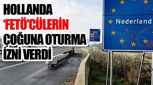 Hollanda &#039;FETÖ&#039;cülerin çoğuna oturma izni verdi