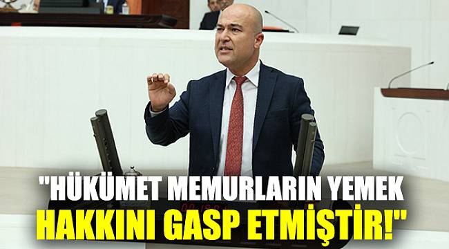 "HÜKÜMET MEMURLARIN YEMEK HAKKINI GASP ETMİŞTİR!"