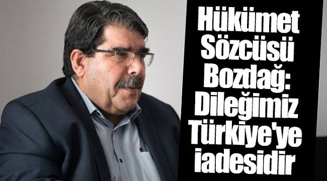Hükümet Sözcüsü Bozdağ: Dileğimiz Türkiye'ye iadesidir