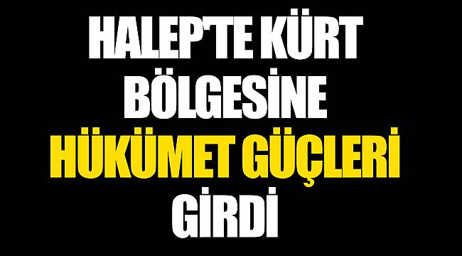 İddia: Halep'te Kürt bölgesine hükümet güçleri girdi