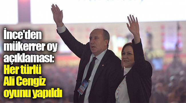 İnce'den mükerrer oy açıklaması: Her türlü Ali Cengiz oyunu yapıldı