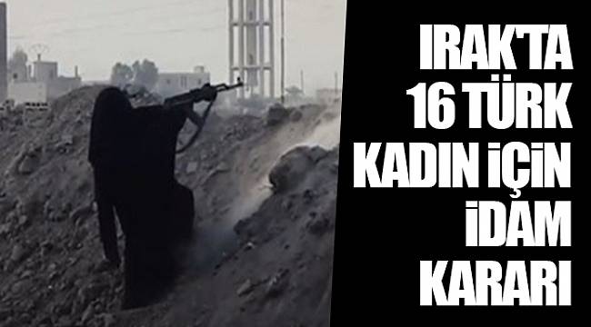 Irak'ta 16 Türk kadın için idam kararı