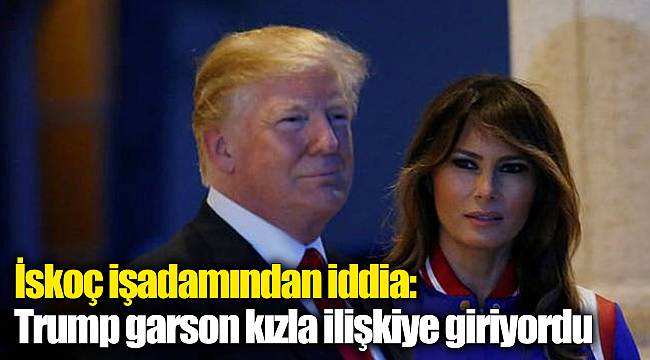 İskoç işadamından iddia: Trump garson kızla ilişkiye giriyordu