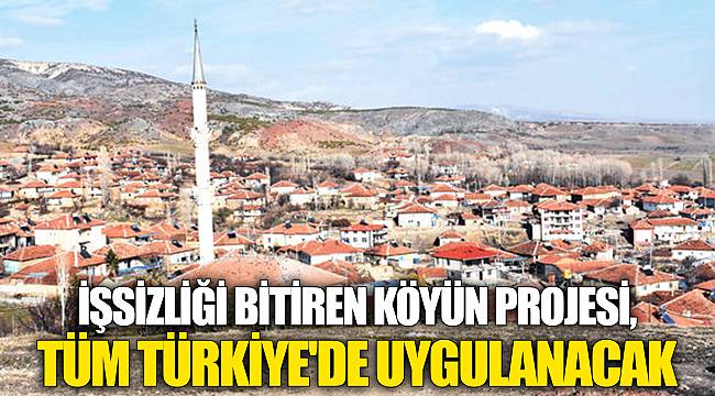 İşsizliği Bitiren Köyün Projesi, Tüm Türkiye'de Uygulanacak
