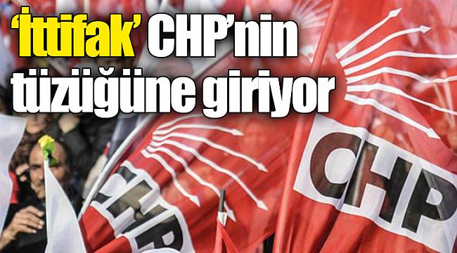 ‘İttifak’ CHP’nin tüzüğüne giriyor