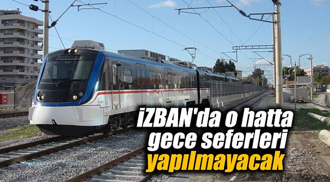iZBAN'da o seferler gece yapılmayacak
