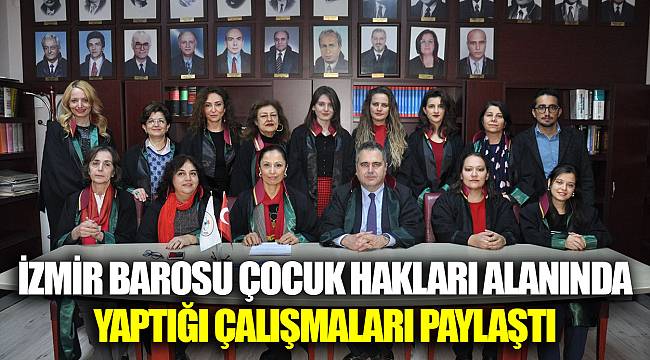 İZMİR BAROSU ÇOCUK HAKLARI ALANINDA YAPTIĞI ÇALIŞMALARI PAYLAŞTI