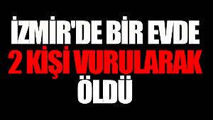 İzmir'de bir evde 2 kişi vurularak öldü