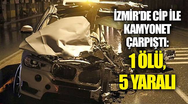 İzmir'de cip ile kamyonet çarpıştı: 1 ölü, 5 yaralı