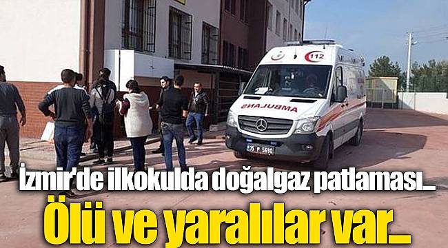İzmir'de ilkokulda doğalgaz patlaması... Ölü ve yaralılar var...