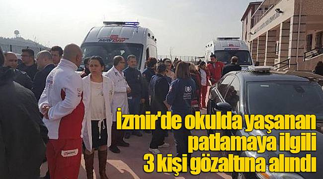 İzmir'de okulda yaşanan patlamaya ilgili 3 kişi gözaltına alındı