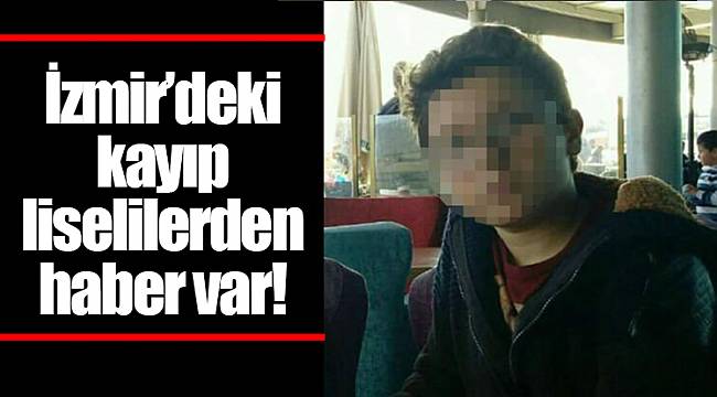 İzmir’deki kayıp liselilerden haber var!