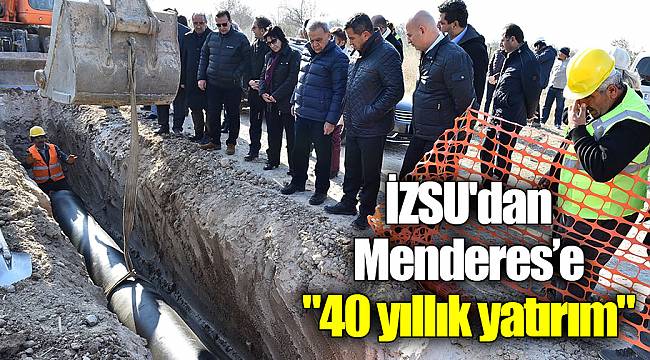İZSU'dan Menderes’e "40 yıllık yatırım"
