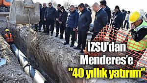 İZSU'dan Menderes’e "40 yıllık yatırım"