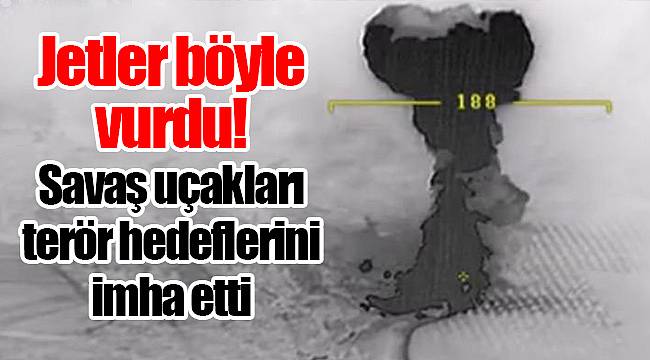 Jetler böyle vurdu! Savaş uçakları terör hedeflerini imha etti