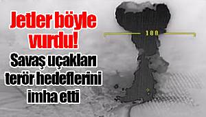 Jetler böyle vurdu! Savaş uçakları terör hedeflerini imha etti