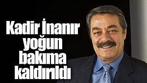 Kadir İnanır yoğun bakıma kaldırıldı