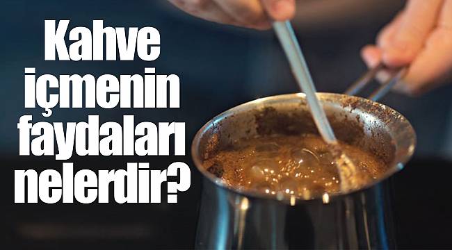Kahve içmenin faydaları nelerdir?
