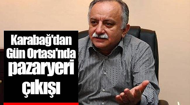 Karabağ'dan Gün Ortası'nda pazaryeri çıkışı