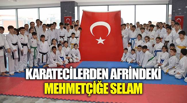 KARATECİLERDEN AFRİNDEKİ MEHMETÇİĞE SELAM