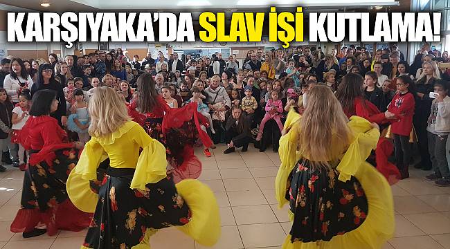 Karşıyaka’da Slav işi kutlama!