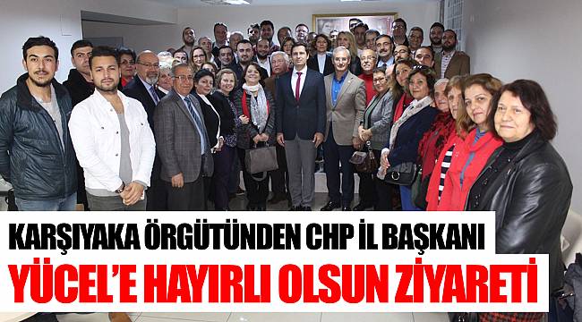 KARŞIYAKA ÖRGÜTÜNDEN CHP İL BAŞKANI YÜCEL’E HAYIRLI OLSUN ZİYARETİ