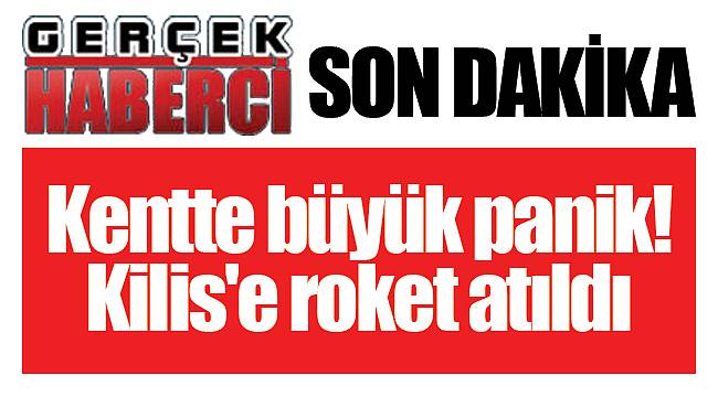 Kentte büyük panik! Kilis'e roket atıldı