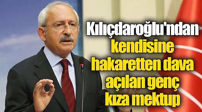 Kılıçdaroğlu'ndan kendisine hakaretten dava açılan genç kıza mektup