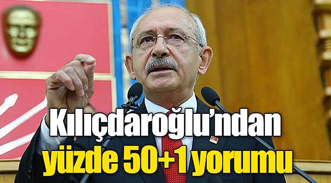 Kılıçdaroğlu’ndan yüzde 50+1 yorumu
