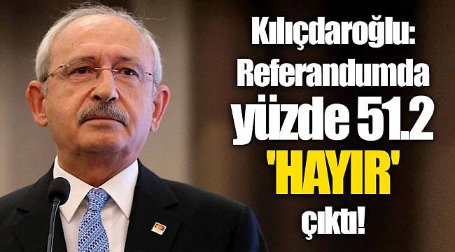 Kılıçdaroğlu: Referandumda yüzde 51.2 'hayır' çıktı!