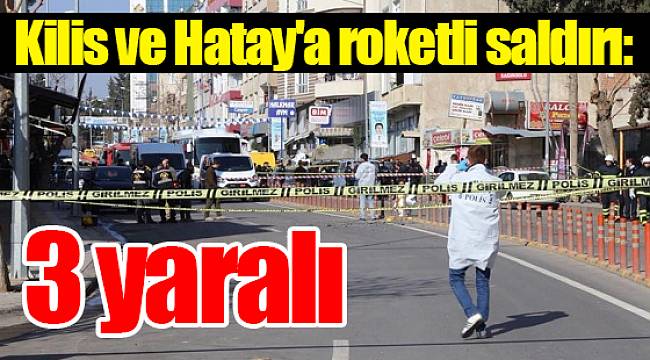 Kilis ve Hatay'a roketli saldırı; 3 yaralı