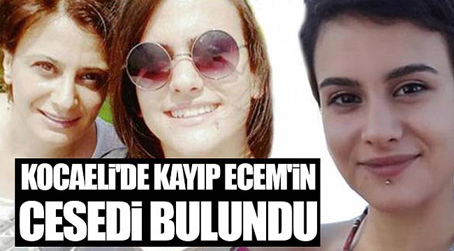 Kocaeli'de kayıp Ecem'in cesedi bulundu
