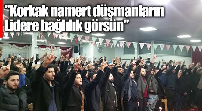 "Korkak namert düşmanların Lidere bağlılık görsün"