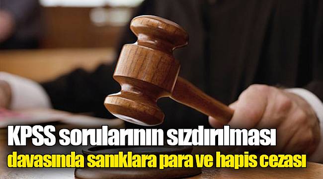 KPSS sorularının sızdırılması davasında sanıklara para ve hapis cezası