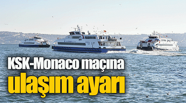 KSK-Monaco maçına ulaşım ayarı