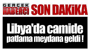 Libya'da camide patlama!
