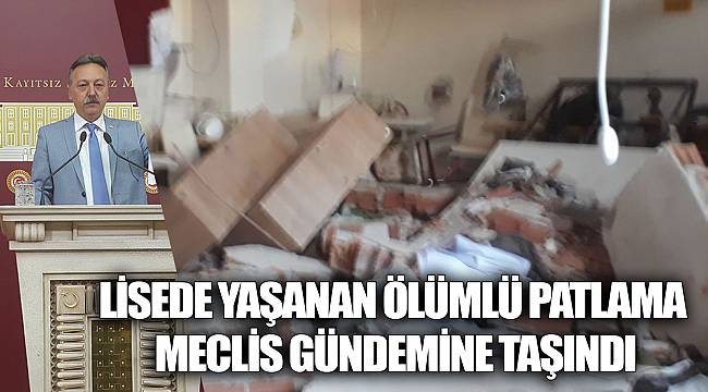 LİSEDE YAŞANAN ÖLÜMLÜ PATLAMA MECLİS GÜNDEMİNE TAŞINDI