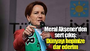 Meral Akşener'den sert çıkış: Dünyayı hepinize dar ederim