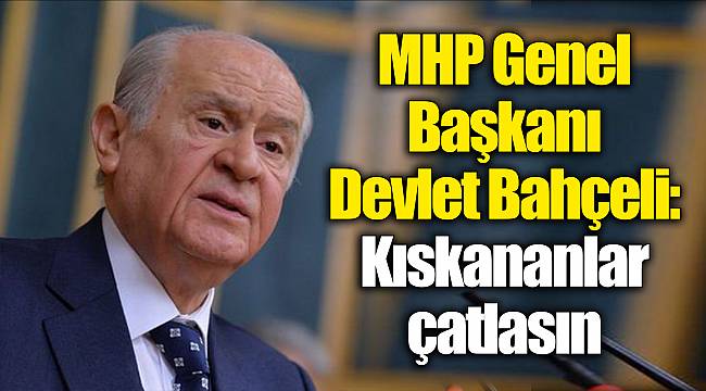 MHP Genel Başkanı Devlet Bahçeli: Kıskananlar çatlasın