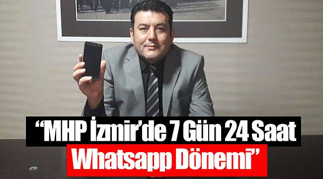 “MHP İzmir’de 7 Gün 24 Saat Whatsapp Dönemi”