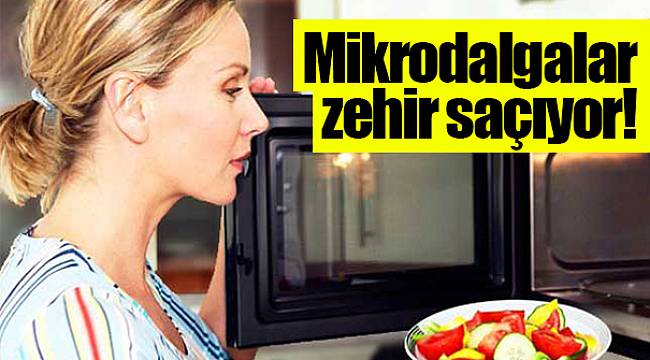 Mikrodalgalar zehir saçıyor!
