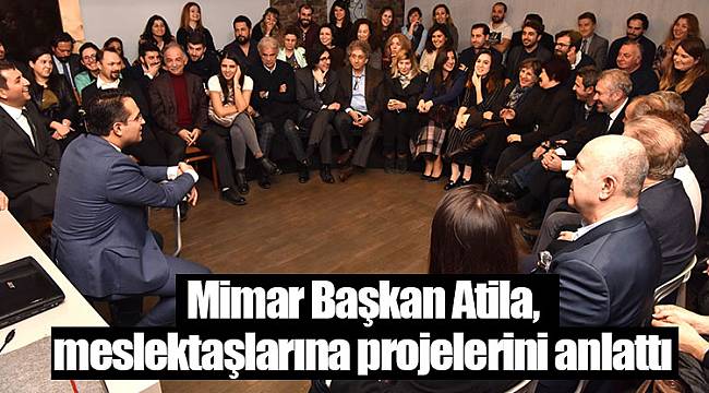 Mimar Başkan Atila, meslektaşlarına projelerini anlattı