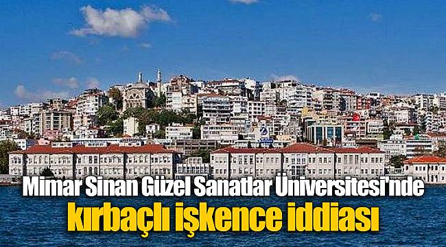 Mimar Sinan Güzel Sanatlar Üniversitesi'nde kırbaçlı işkence iddiası