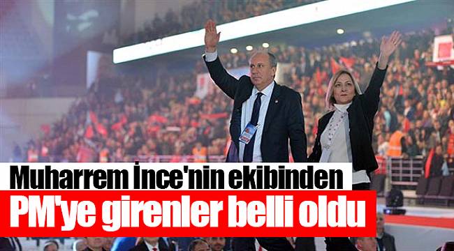 Muharrem İnce'nin ekibinden PM'ye girenler belli oldu