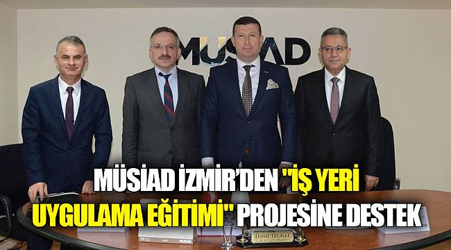 ·MÜSİAD İzmir'den "İş Yeri Uygulama Eğitimi" projesine destek