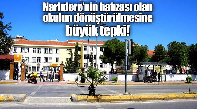 Narlıdere’nin hafızası olan okulun dönüştürülmesine büyük tepki!