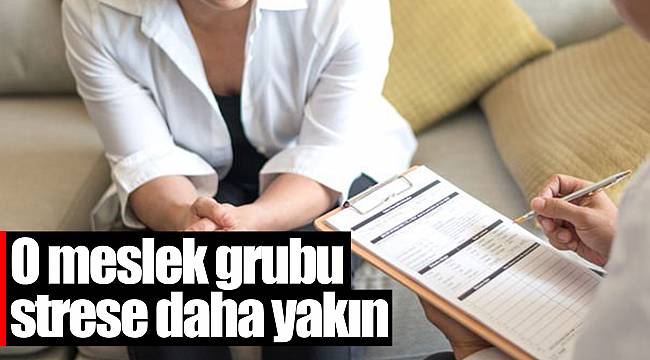 O meslek grubu strese daha yakın