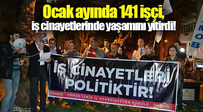Ocak ayında 141 işçi, iş cinayetlerinde yaşamını yitirdi!