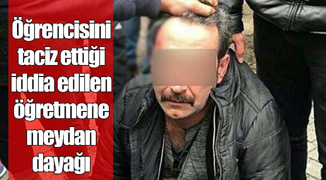 Öğrencisini taciz ettiği iddia edilen öğretmene meydan dayağı