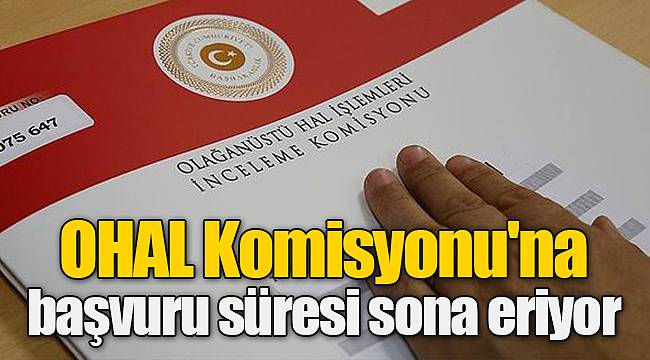 OHAL Komisyonu'na başvuru süresi sona eriyor